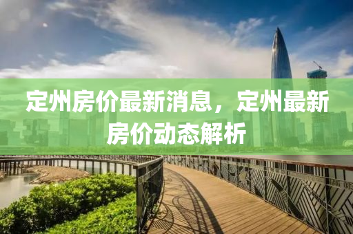 定州市房价最新信息，楼市动态更新🏠🌇